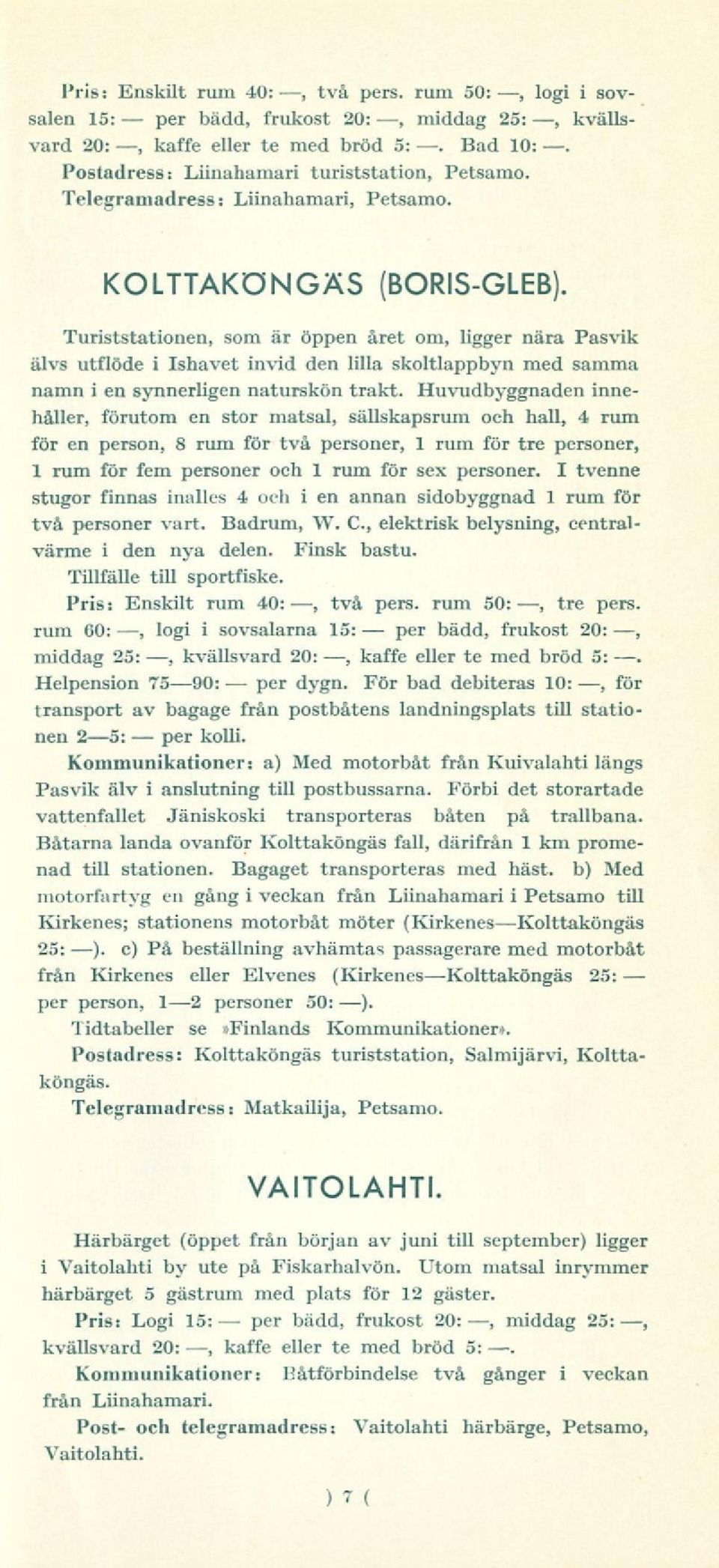 Turiststationen, som är öppen året om, ligger nära Pasvik älvs utflöde i Ishavet invid den lilla skoltlappbyn med samma namn i en synnerligen naturskön trakt.