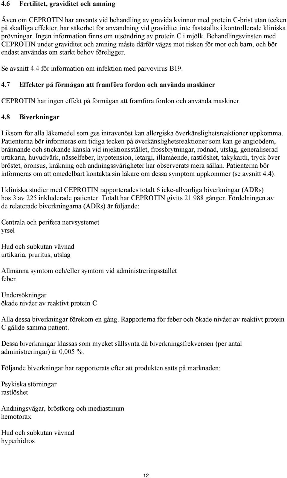 Behandlingsvinsten med CEPROTIN under graviditet och amning måste därför vägas mot risken för mor och barn, och bör endast användas om starkt behov föreligger. Se avsnitt 4.