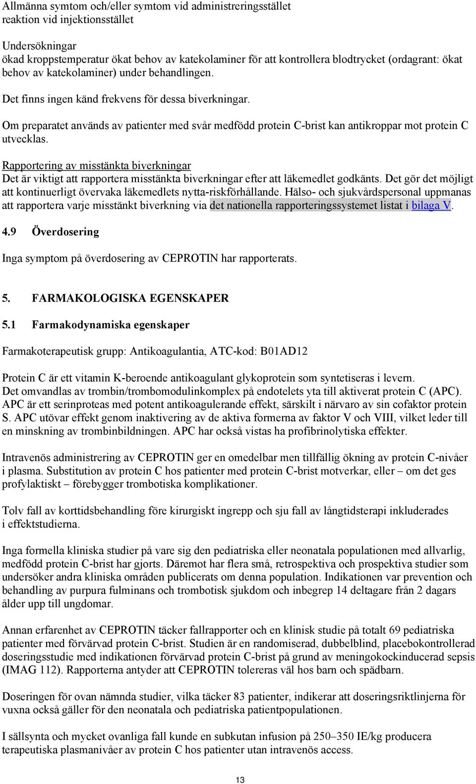 Om preparatet används av patienter med svår medfödd protein C-brist kan antikroppar mot protein C utvecklas.