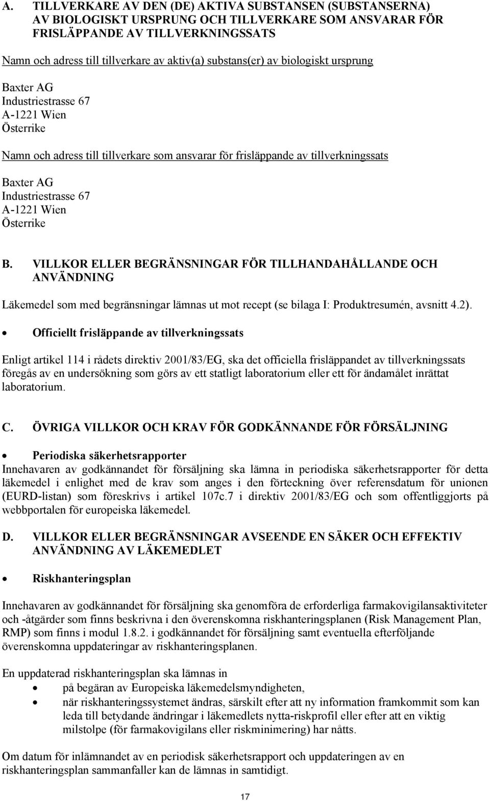 67 A-1221 Wien Österrike B. VILLKOR ELLER BEGRÄNSNINGAR FÖR TILLHANDAHÅLLANDE OCH ANVÄNDNING Läkemedel som med begränsningar lämnas ut mot recept (se bilaga I: Produktresumén, avsnitt 4.2).