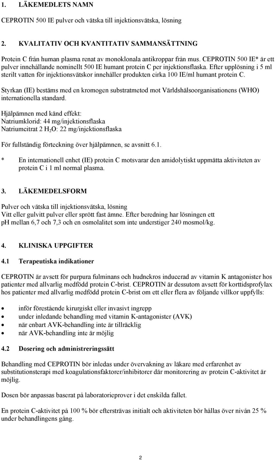 Efter upplösning i 5 ml sterilt vatten för injektionsvätskor innehåller produkten cirka 100 IE/ml humant protein C.