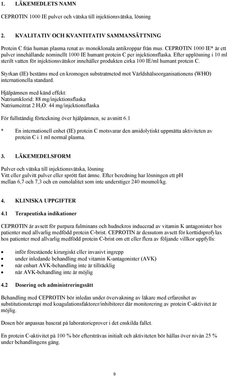 CEPROTIN 1000 IE* är ett pulver innehållande nominellt 1000 IE humant protein C per injektionsflaska.