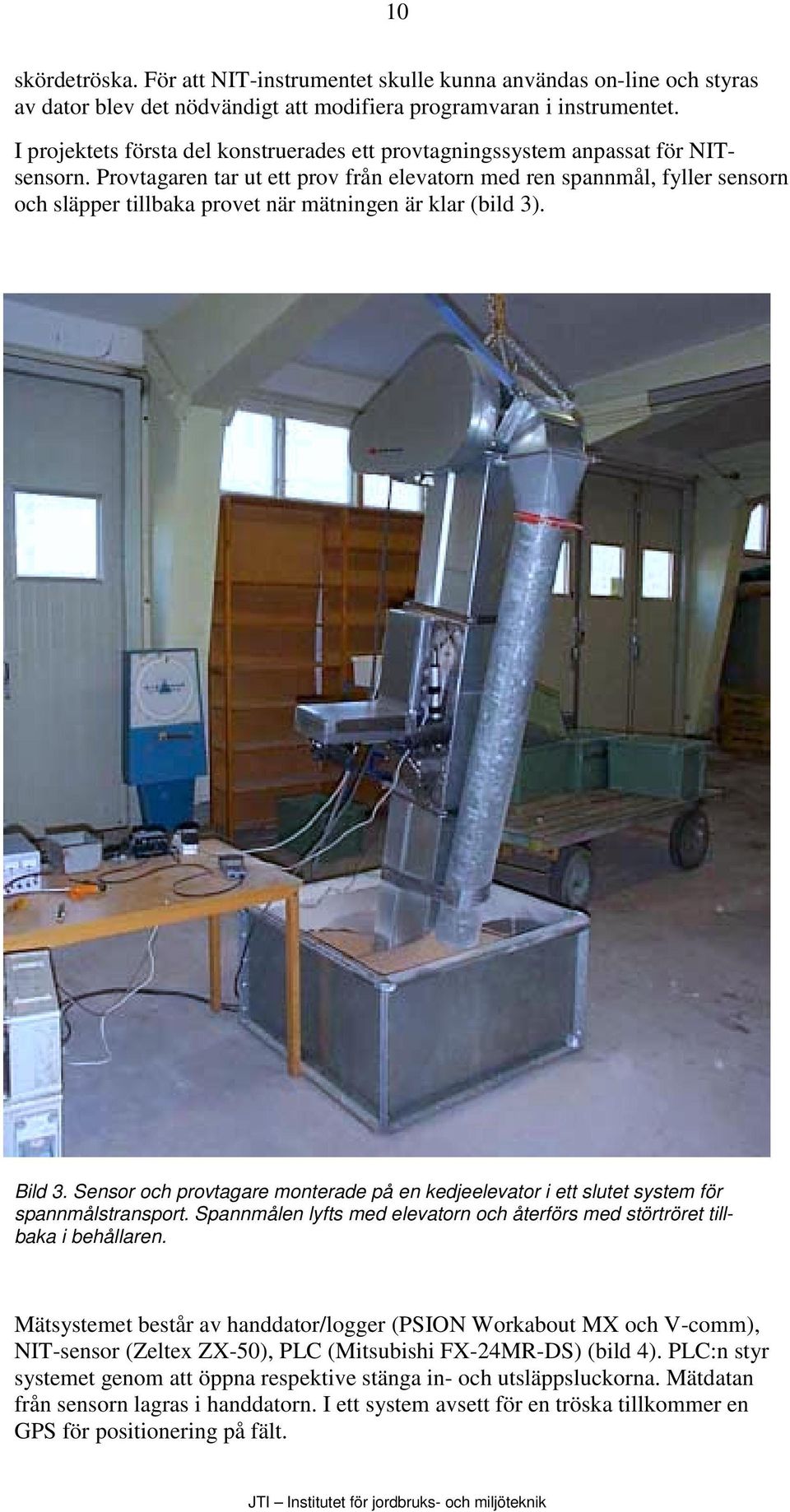 Provtagaren tar ut ett prov från elevatorn med ren spannmål, fyller sensorn och släpper tillbaka provet när mätningen är klar (bild 3). Bild 3.