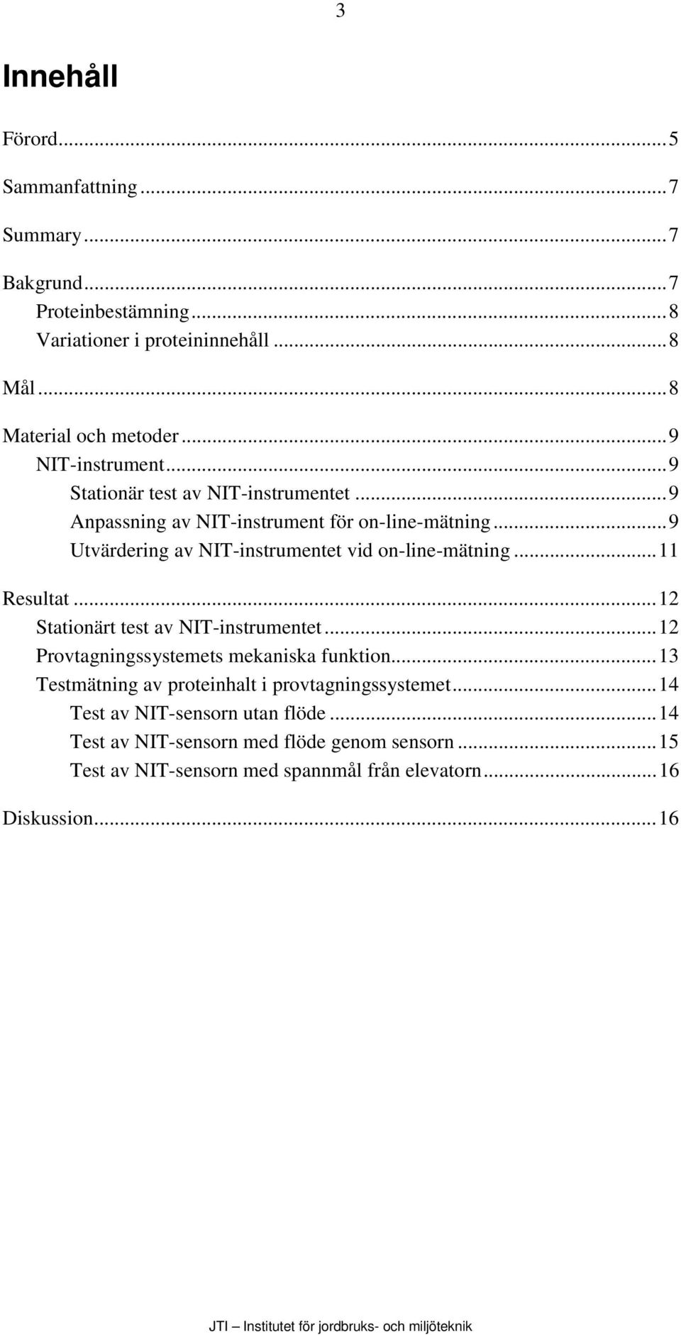 ..9 Utvärdering av NIT-instrumentet vid on-line-mätning...11 Resultat...12 Stationärt test av NIT-instrumentet...12 Provtagningssystemets mekaniska funktion.