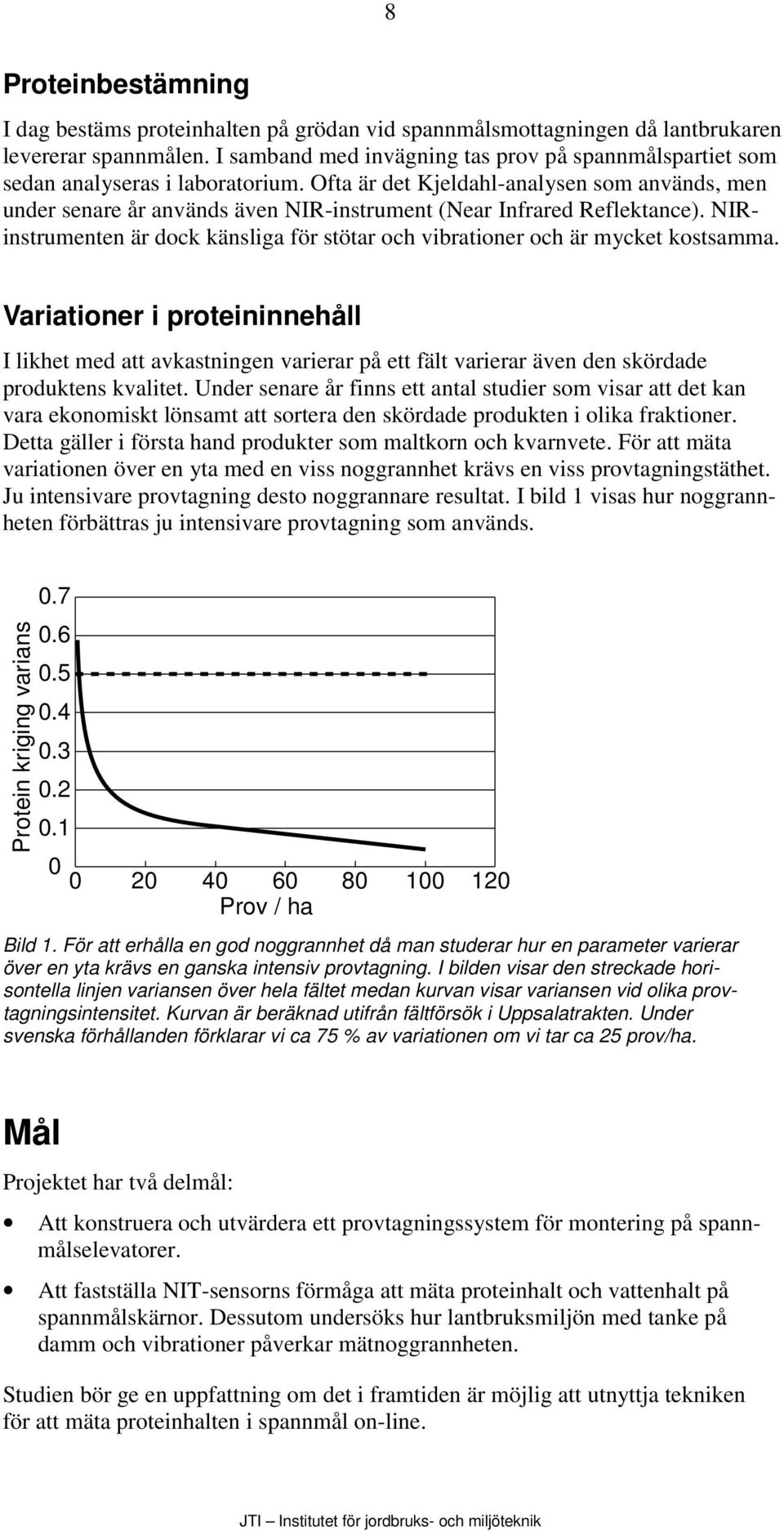 Ofta är det Kjeldahl-analysen som används, men under senare år används även NIR-instrument (Near Infrared Reflektance).