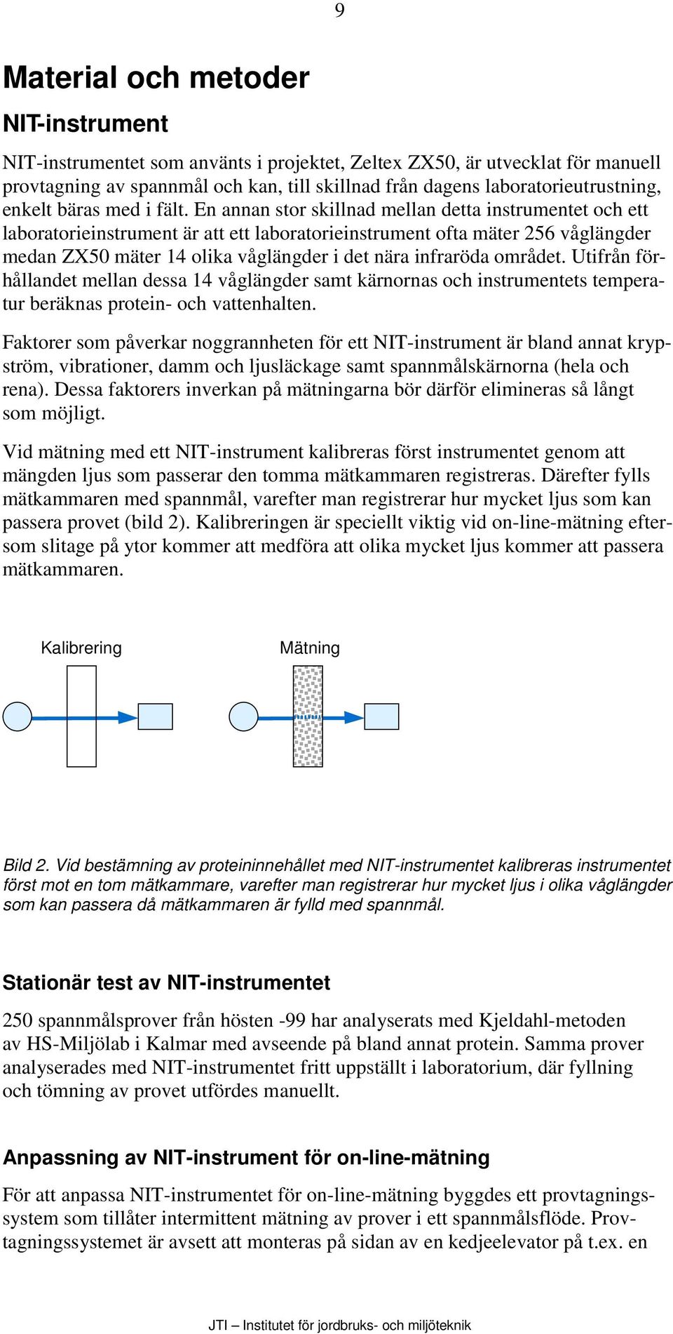 En annan stor skillnad mellan detta instrumentet och ett laboratorieinstrument är att ett laboratorieinstrument ofta mäter 256 våglängder medan ZX50 mäter 14 olika våglängder i det nära infraröda