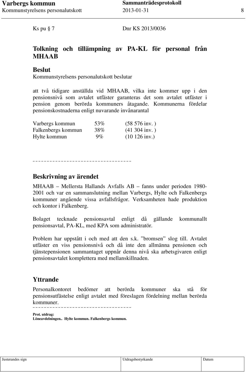 Kommunerna fördelar pensionskostnaderna enligt nuvarande invånarantal Varbergs kommun 53% (58 576 inv. ) Falkenbergs kommun 38% (41 304 inv. ) Hylte kommun 9% (10 126 inv.