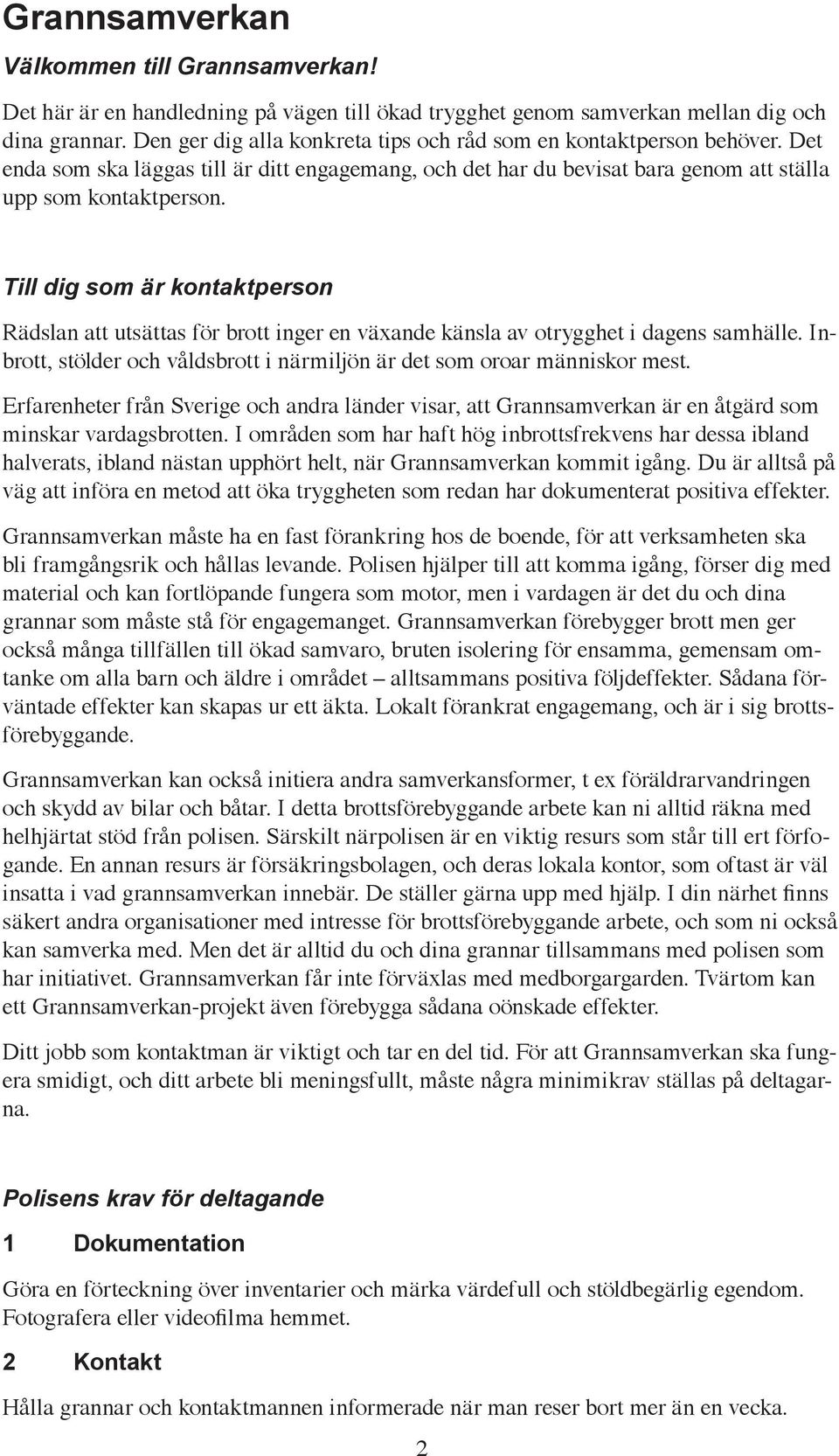 Till dig som är kontaktperson Rädslan att utsättas för brott inger en växande känsla av otrygghet i dagens samhälle. Inbrott, stölder och våldsbrott i närmiljön är det som oroar människor mest.