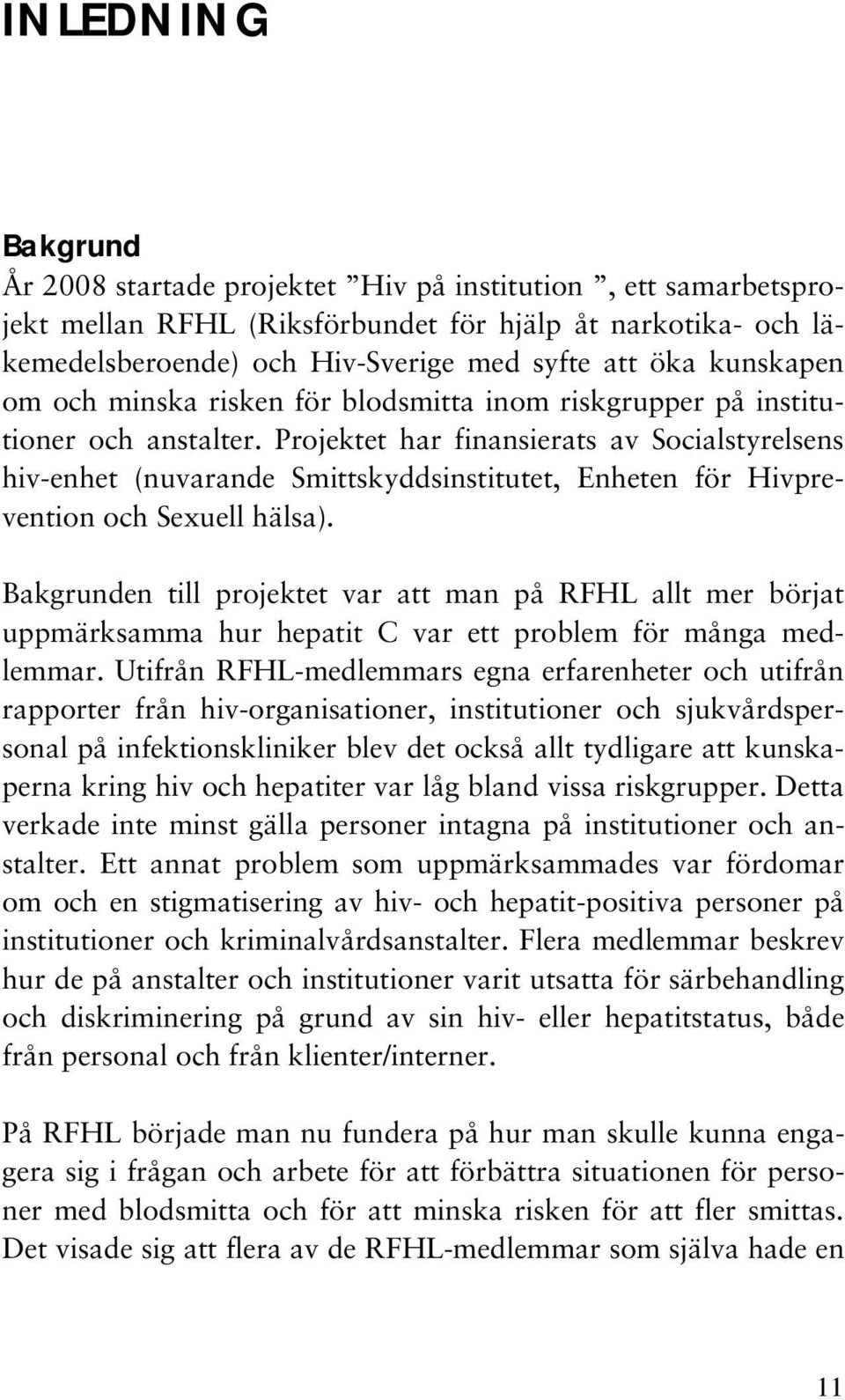 Projektet har finansierats av Socialstyrelsens hiv-enhet (nuvarande Smittskyddsinstitutet, Enheten för Hivprevention och Sexuell hälsa).