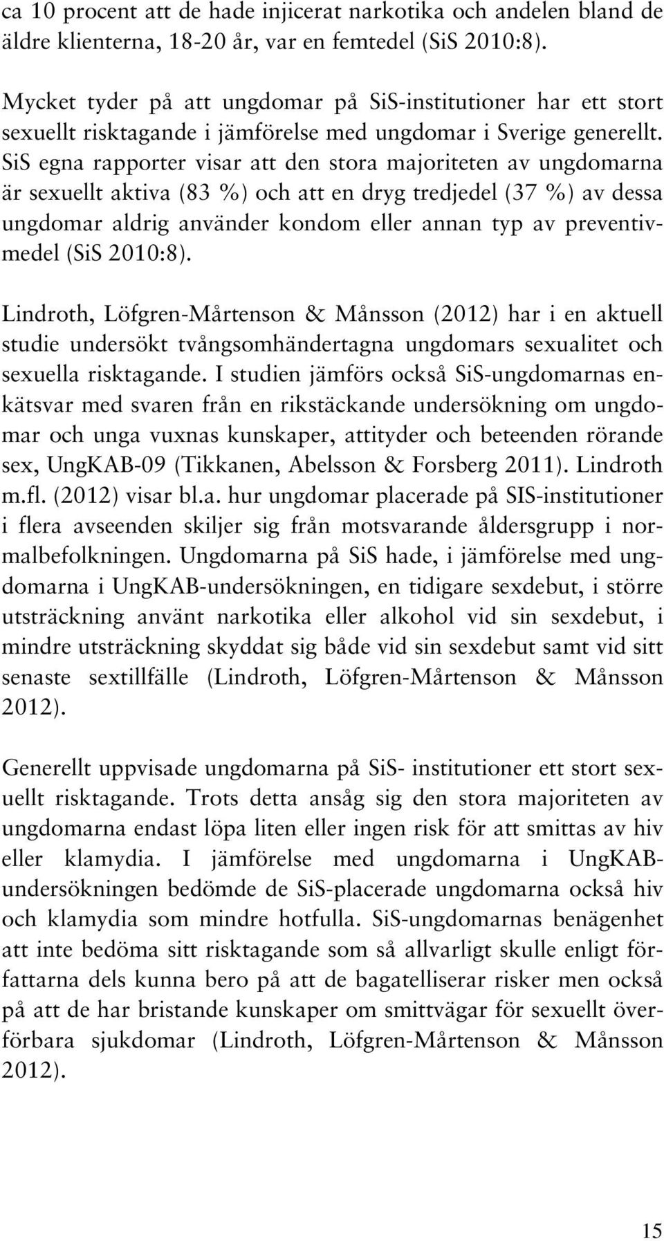 SiS egna rapporter visar att den stora majoriteten av ungdomarna är sexuellt aktiva (83 %) och att en dryg tredjedel (37 %) av dessa ungdomar aldrig använder kondom eller annan typ av preventivmedel