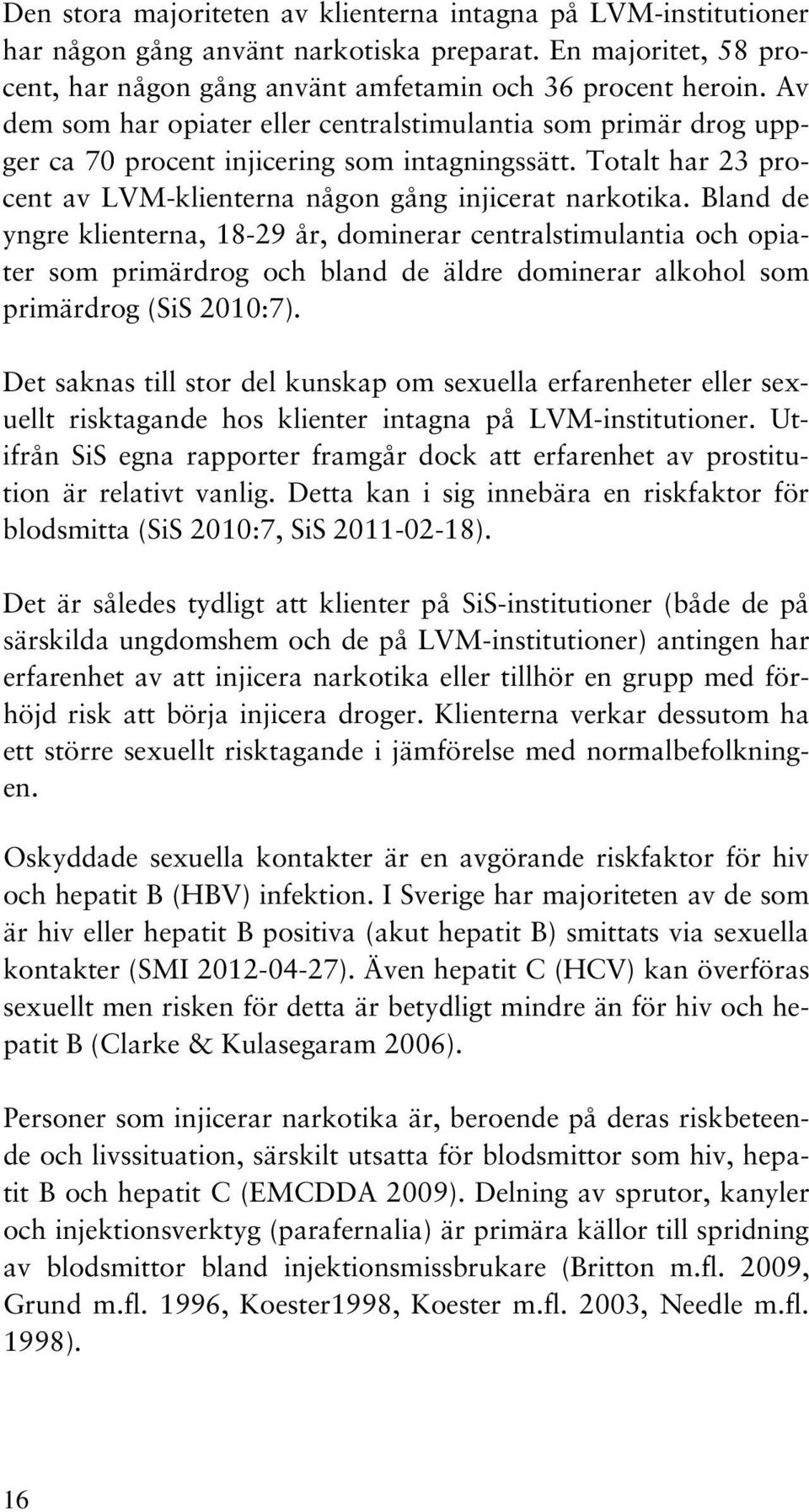 Bland de yngre klienterna, 18-29 år, dominerar centralstimulantia och opiater som primärdrog och bland de äldre dominerar alkohol som primärdrog (SiS 2010:7).