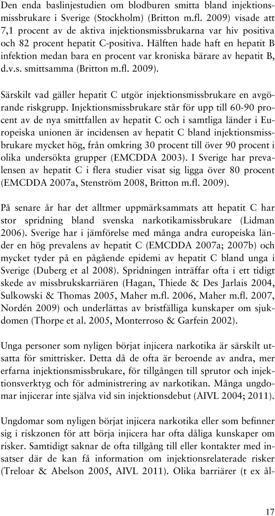 Hälften hade haft en hepatit B infektion medan bara en procent var kroniska bärare av hepatit B, d.v.s. smittsamma (Britton m.fl. 2009).