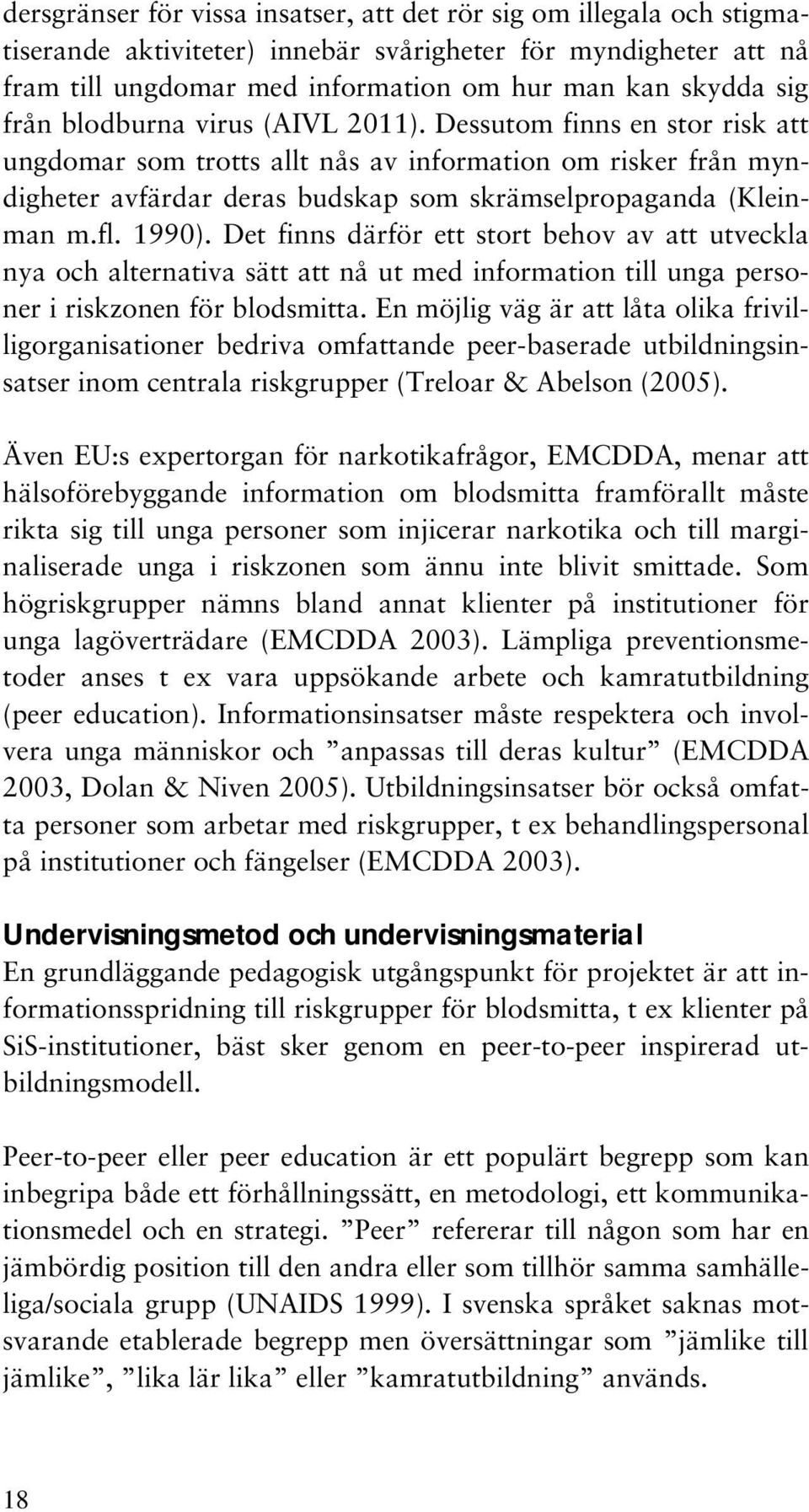 1990). Det finns därför ett stort behov av att utveckla nya och alternativa sätt att nå ut med information till unga personer i riskzonen för blodsmitta.