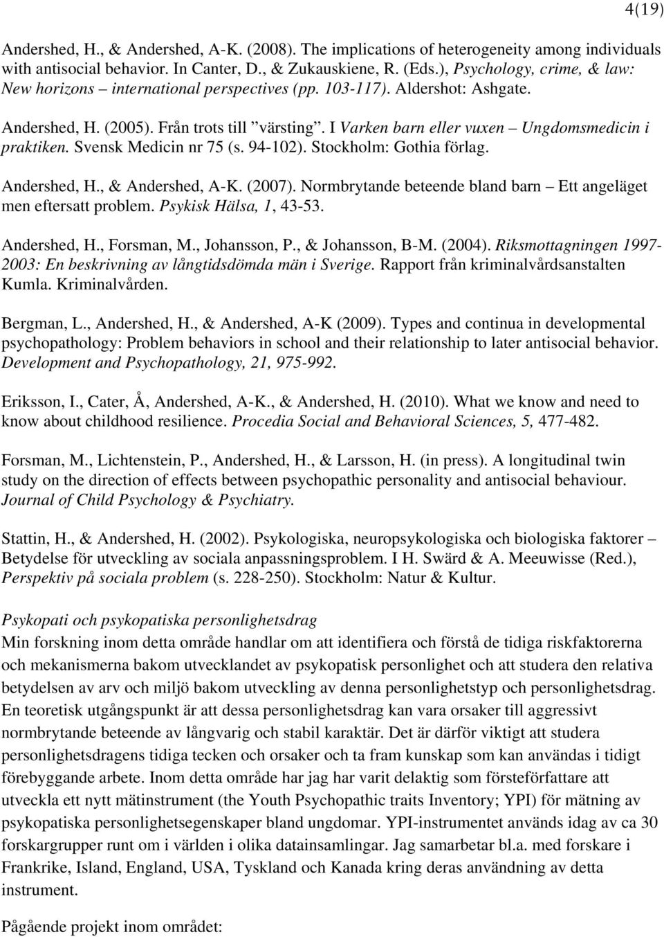 I Varken barn eller vuxen Ungdomsmedicin i praktiken. Svensk Medicin nr 75 (s. 94-102). Stockholm: Gothia förlag. Andershed, H., & Andershed, A-K. (2007).