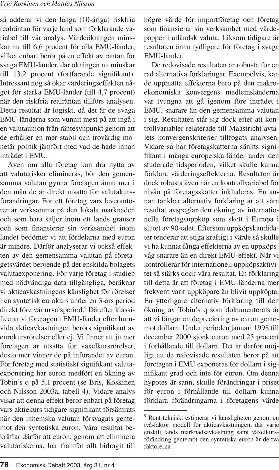 Intressant nog så ökar värderingseffekten något för starka EMU-länder (till 4,7 procent) när den riskfria realräntan tillförs analysen.