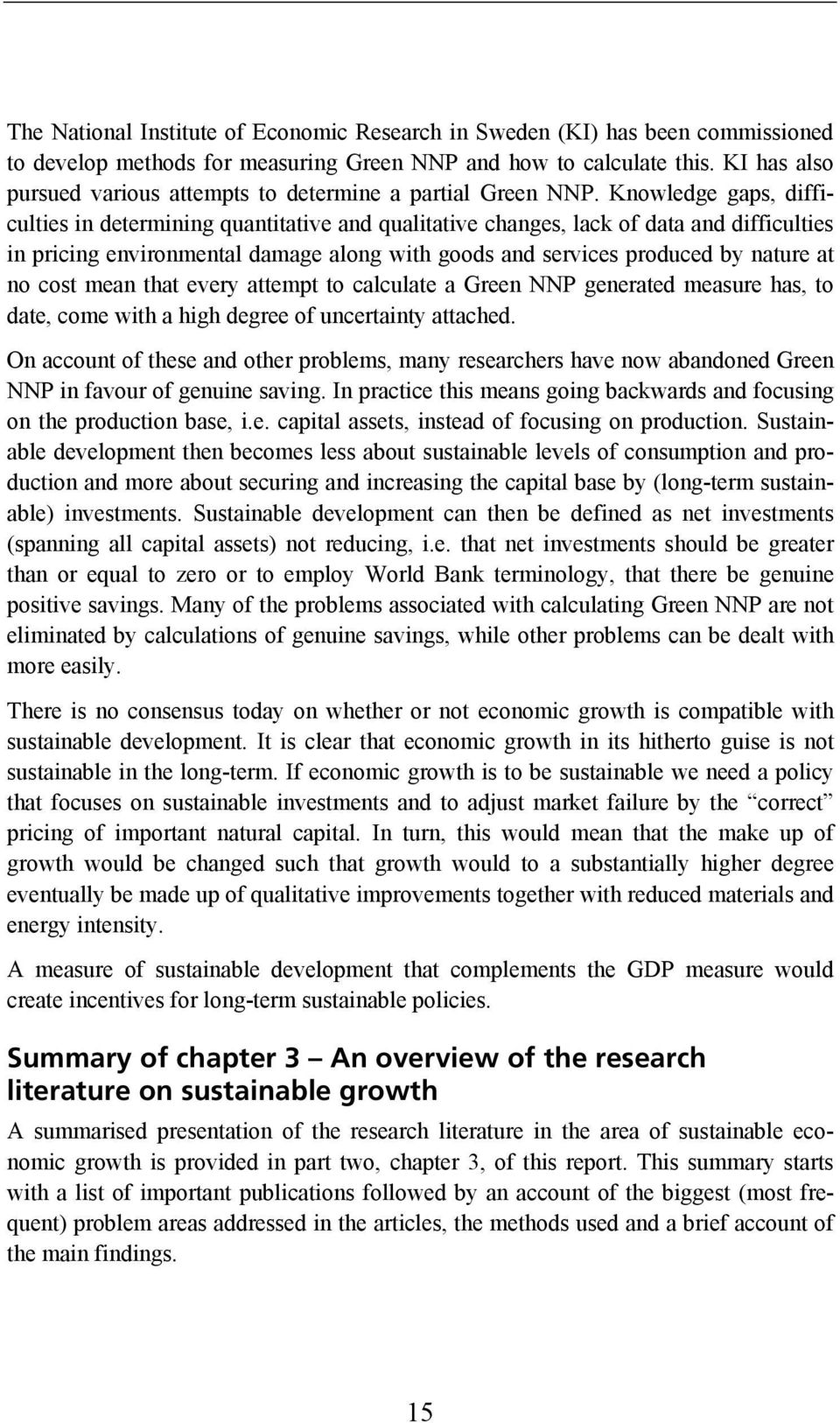 Knowledge gaps, difficulties in determining quantitative and qualitative changes, lack of data and difficulties in pricing environmental damage along with goods and services produced by nature at no