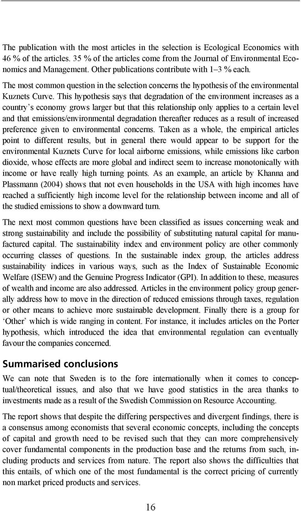 This hypothesis says that degradation of the environment increases as a country s economy grows larger but that this relationship only applies to a certain level and that emissions/environmental