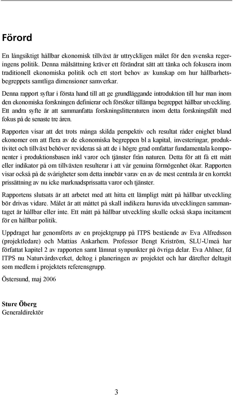 Denna rapport syftar i första hand till att ge grundläggande introduktion till hur man inom den ekonomiska forskningen definierar och försöker tillämpa begreppet hållbar utveckling.