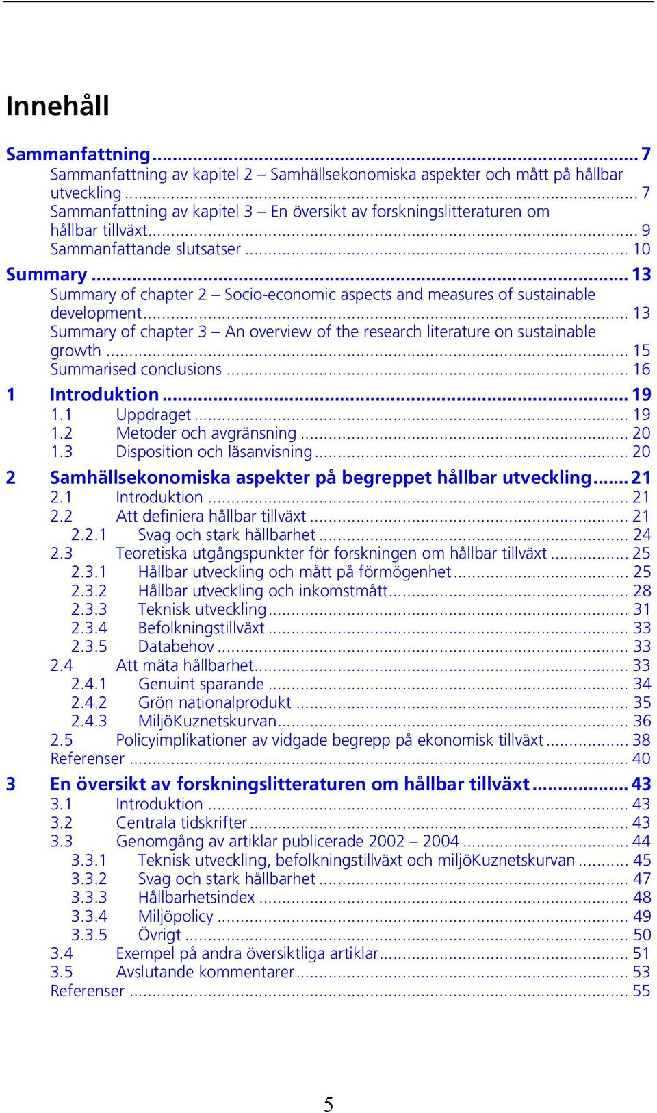 .. 13 Summary of chapter 2 Socio-economic aspects and measures of sustainable development... 13 Summary of chapter 3 An overview of the research literature on sustainable growth.