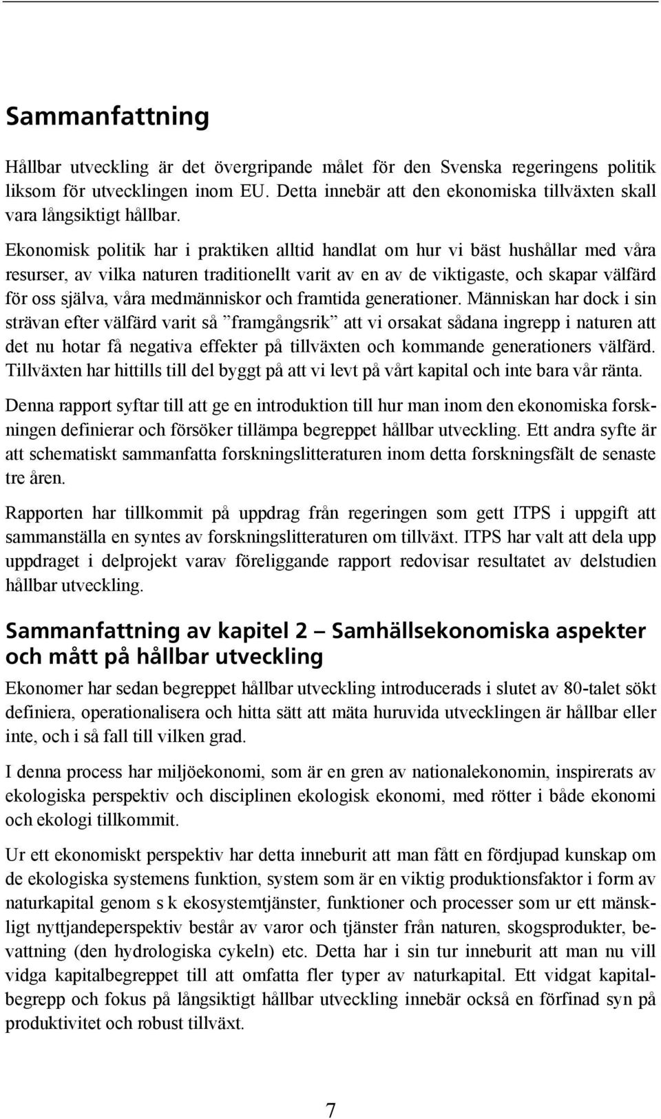 Ekonomisk politik har i praktiken alltid handlat om hur vi bäst hushållar med våra resurser, av vilka naturen traditionellt varit av en av de viktigaste, och skapar välfärd för oss själva, våra