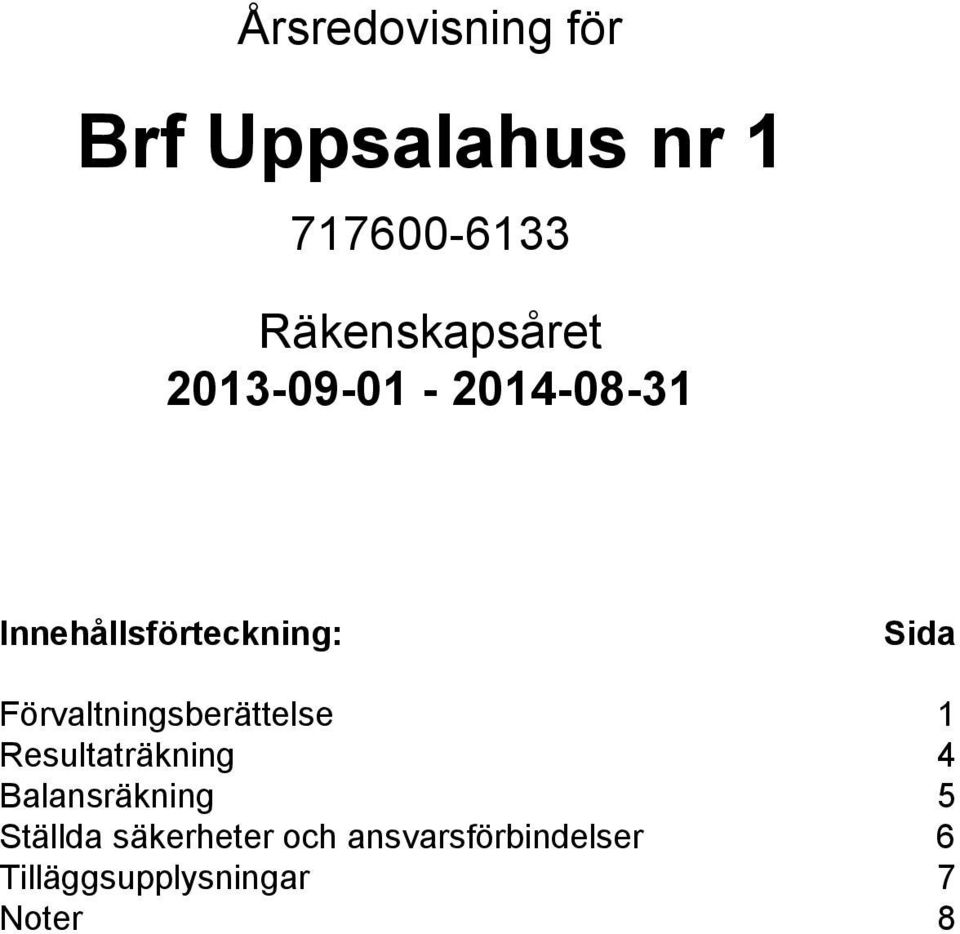 Förvaltningsberättelse 1 Resultaträkning 4 Balansräkning 5