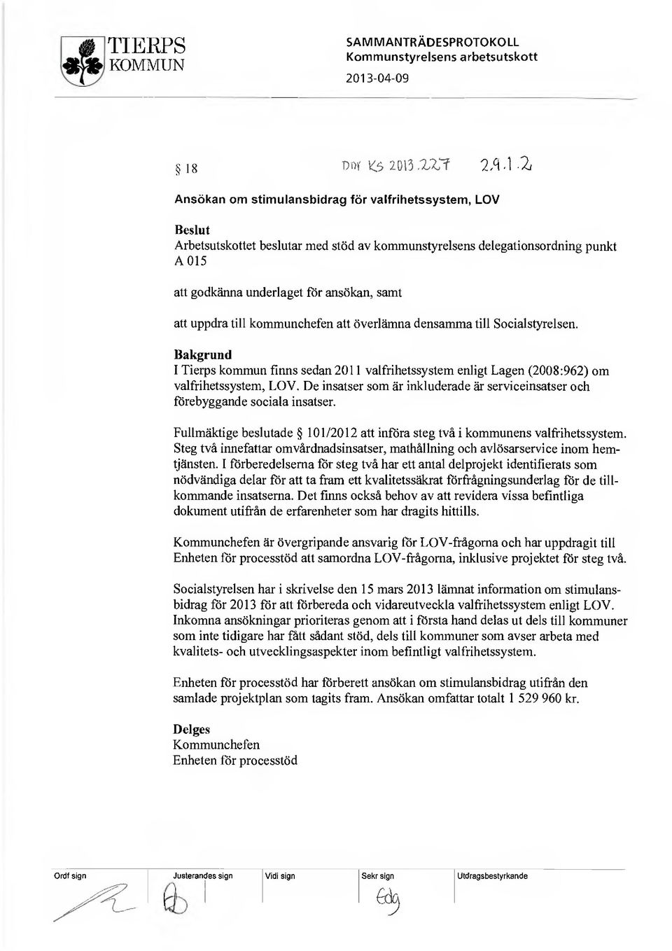 till kommunchefen att överlämna densamma till Socialstyrelsen. I Tierps kommun finns sedan 2011 valfrihetssystem enligt Lagen (2008:962) om valfrihetssystern, LOV.