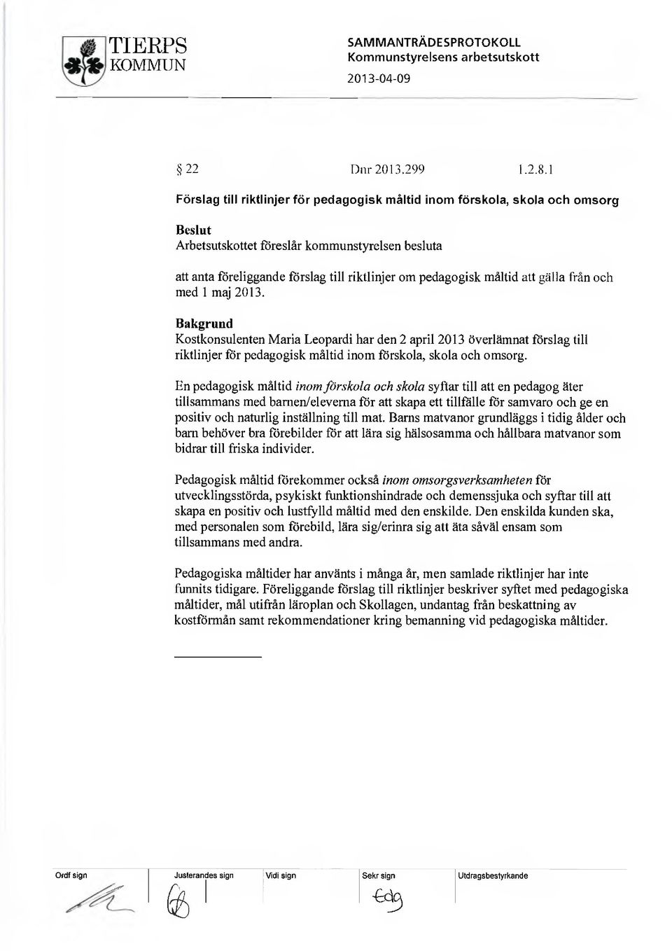 gälla från och med 1 maj 2013. Kostkonsulenten Maria Leopardi har den 2 april 2013 överlämnat förslag till riktlinjer för pedagogisk måltid inom förskola, skola och omsorg.