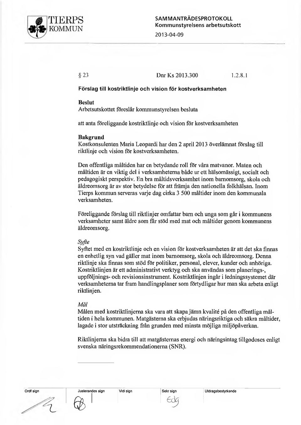 Leopardi har den 2 april 2013 överlämnat förslag till riktlinje och vision för kostverksamheten. Den offentliga måltiden har en betydande roll för våra matvanor.