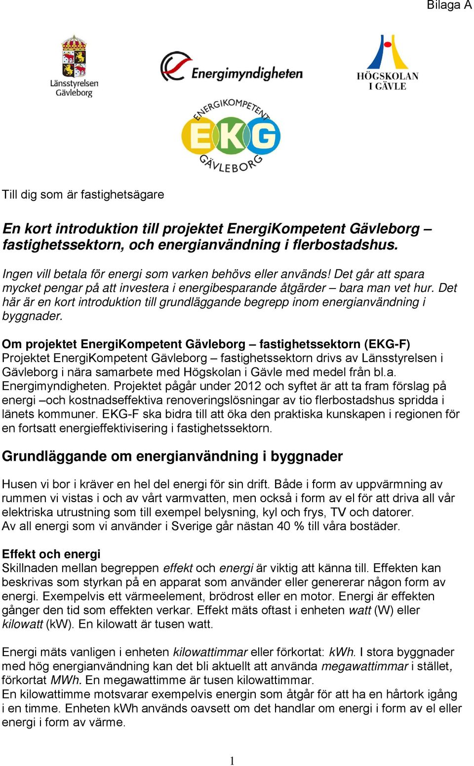 Det här är en kort introduktion till grundläggande begrepp inom energianvändning i byggnader.