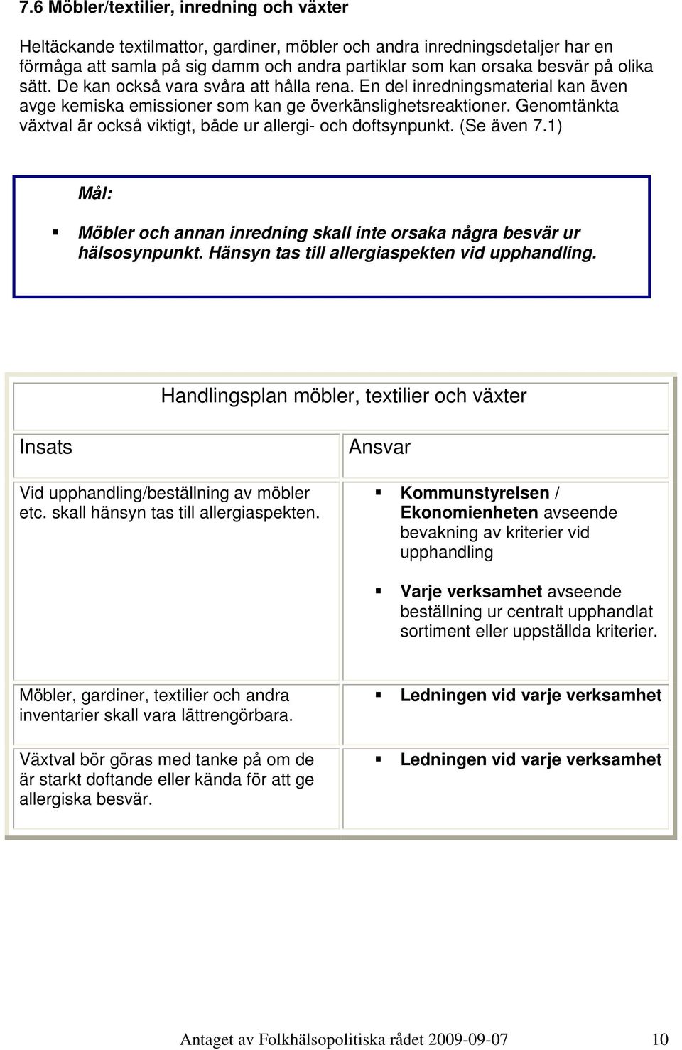 Genomtänkta växtval är också viktigt, både ur allergi- och doftsynpunkt. (Se även 7.1) Möbler och annan inredning skall inte orsaka några besvär ur hälsosynpunkt.