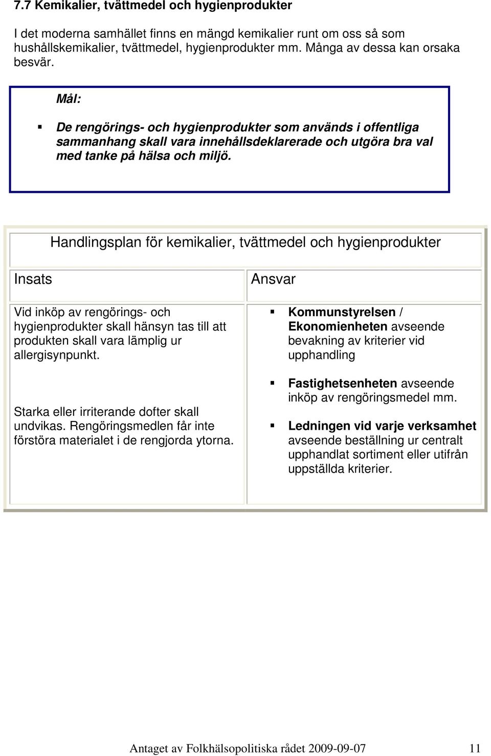 Handlingsplan för kemikalier, tvättmedel och hygienprodukter Vid inköp av rengörings- och hygienprodukter skall hänsyn tas till att produkten skall vara lämplig ur allergisynpunkt.