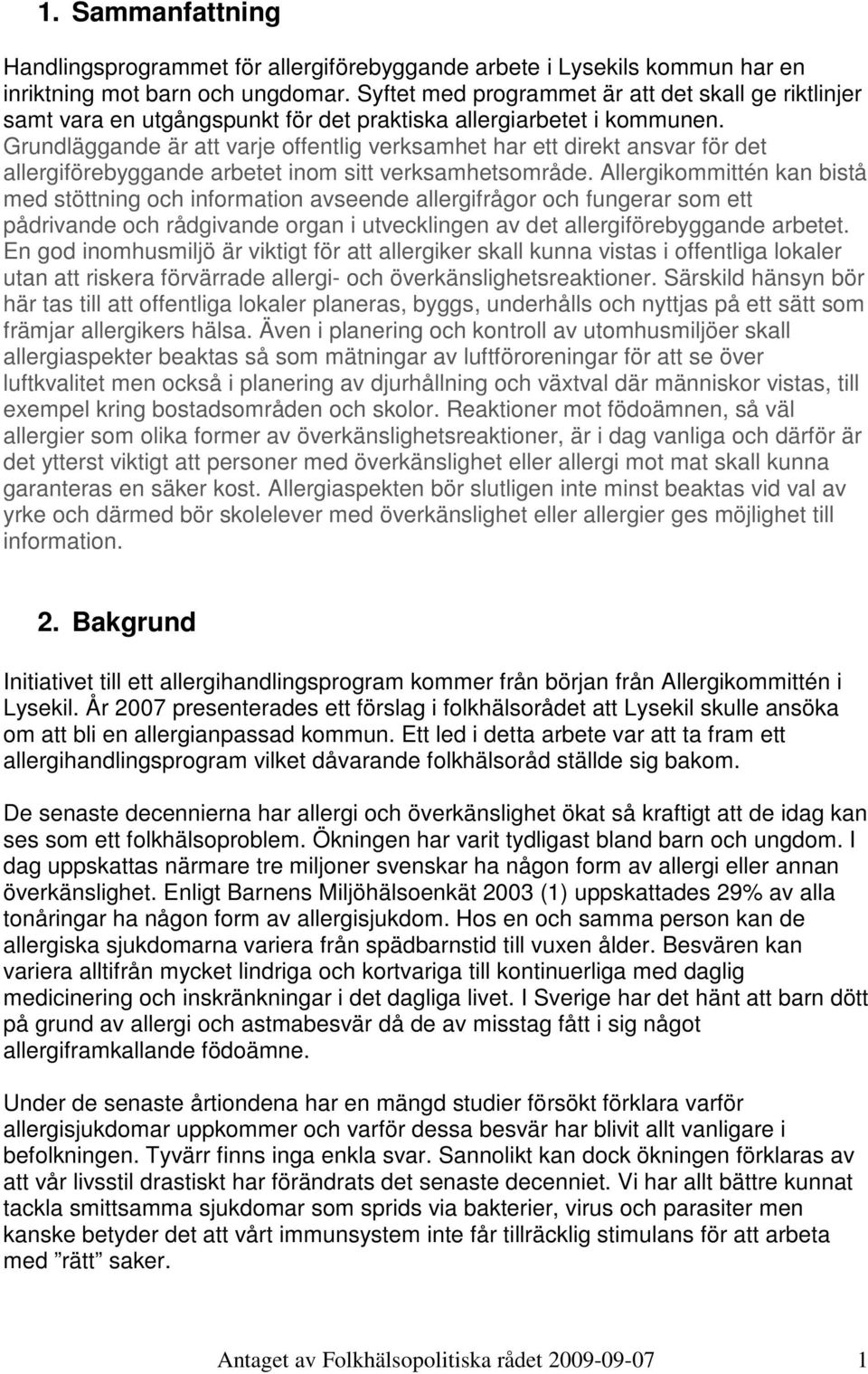 Grundläggande är att varje offentlig verksamhet har ett direkt ansvar för det allergiförebyggande arbetet inom sitt verksamhetsområde.