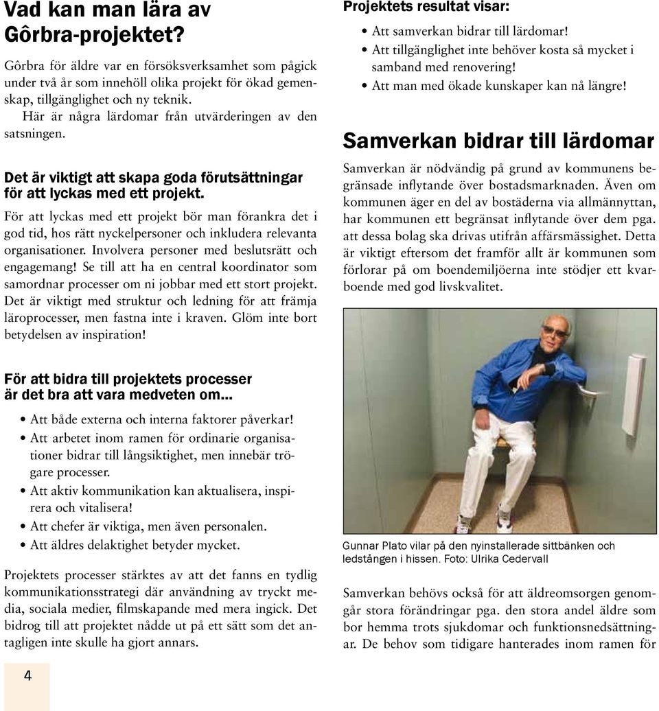 För att lyckas med ett projekt bör man förankra det i god tid, hos rätt nyckelpersoner och inkludera relevanta organisationer. Involvera personer med beslutsrätt och engagemang!