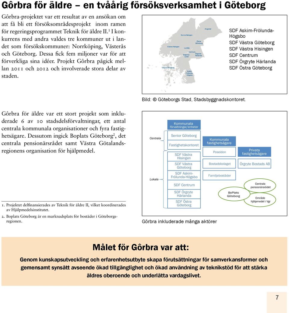 Projekt Gôrbra pågick mellan 2011 och 2012 och involverade stora delar av staden.