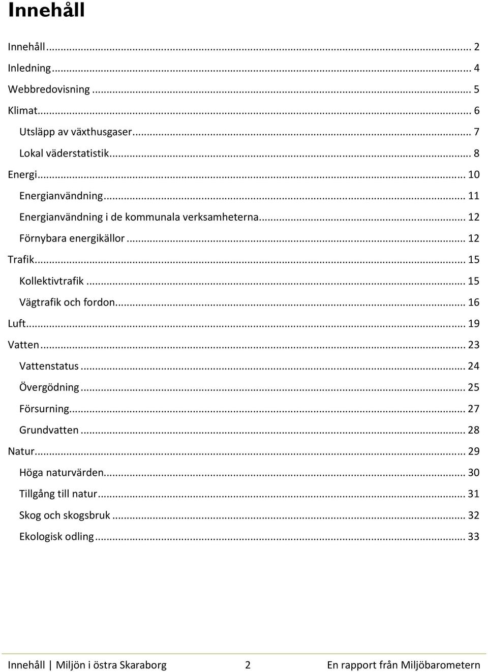 .. 15 Vägtrafik och fordon... 16 Luft... 19 Vatten... 23 Vattenstatus... 24 Övergödning... 25 Försurning... 27 Grundvatten... 28 Natur.