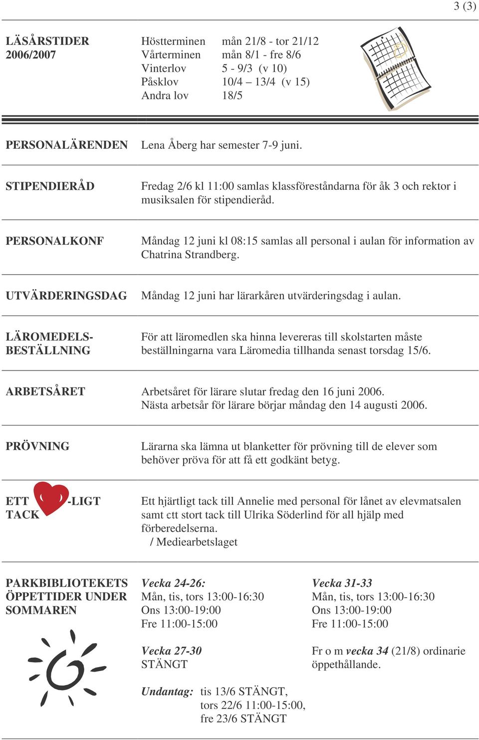 PERSONALKONF Måndag 12 juni kl 08:15 samlas all personal i aulan för information av Chatrina Strandberg. UTVÄRDERINGSDAG Måndag 12 juni har lärarkåren utvärderingsdag i aulan.