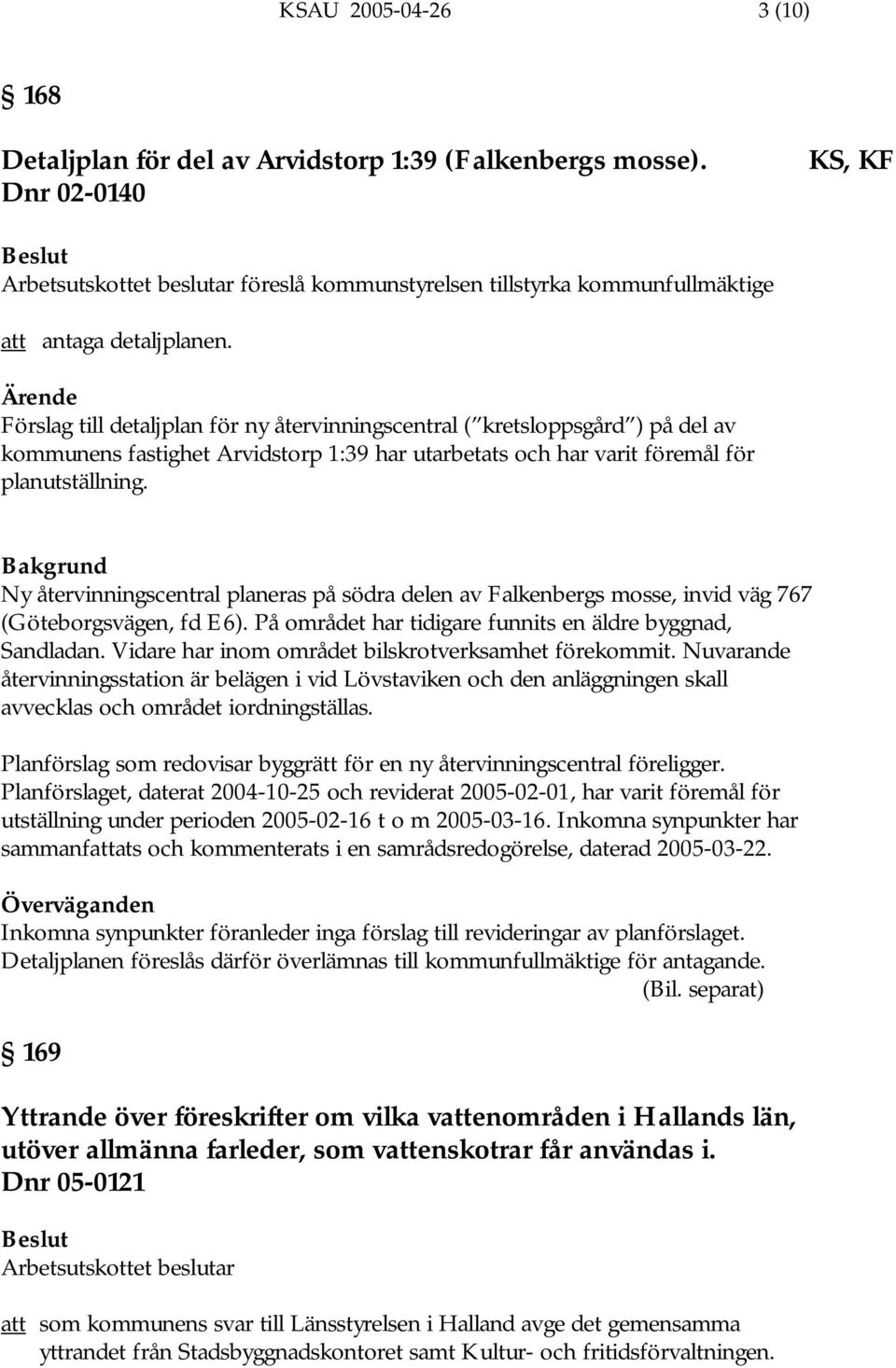 Förslag till detaljplan för ny återvinningscentral ( kretsloppsgård ) på del av kommunens fastighet Arvidstorp 1:39 har utarbetats och har varit föremål för planutställning.