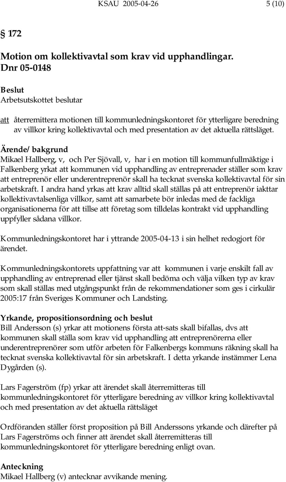 /bakgrund Mikael Hallberg, v, och Per Sjövall, v, har i en motion till kommunfullmäktige i Falkenberg yrkat att kommunen vid upphandling av entreprenader ställer som krav att entreprenör eller