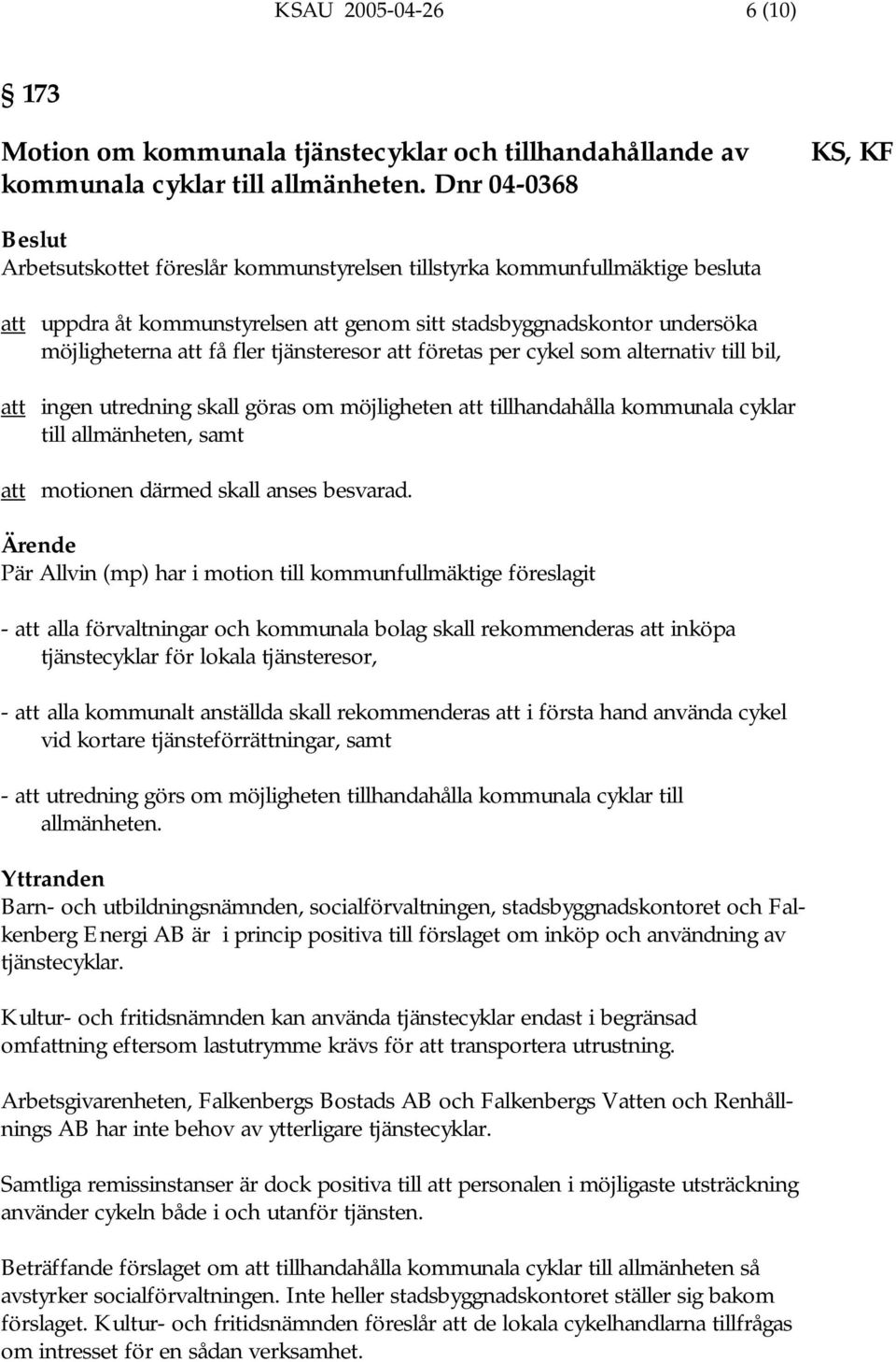 tjänsteresor att företas per cykel som alternativ till bil, att ingen utredning skall göras om möjligheten att tillhandahålla kommunala cyklar till allmänheten, samt att motionen därmed skall anses