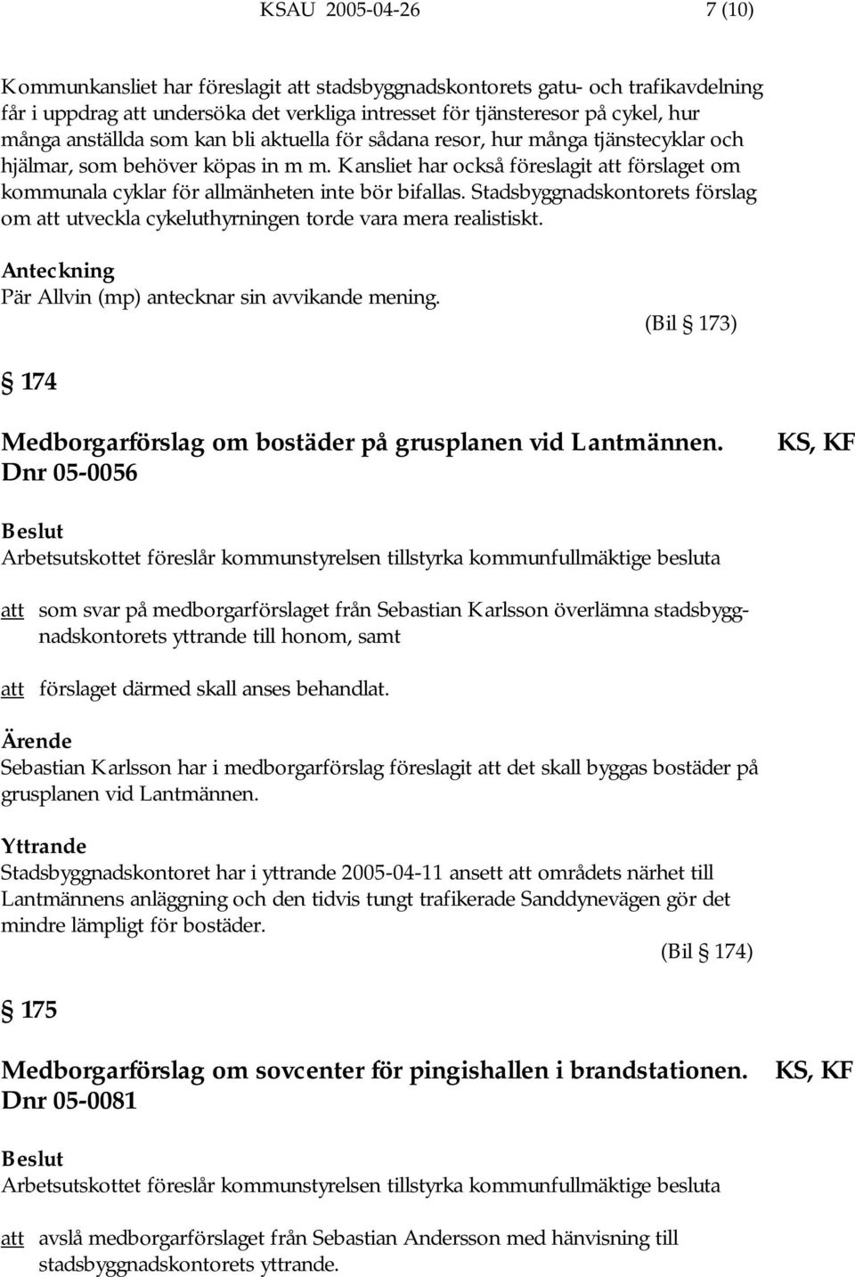 Kansliet har också föreslagit att förslaget om kommunala cyklar för allmänheten inte bör bifallas. Stadsbyggnadskontorets förslag om att utveckla cykeluthyrningen torde vara mera realistiskt.