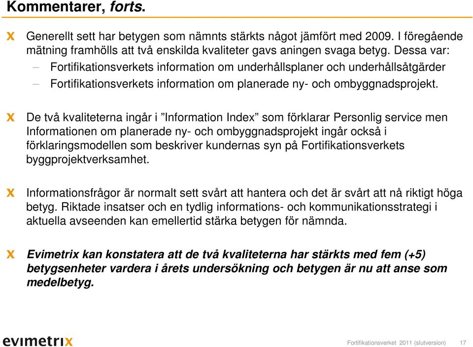 De två kvaliteterna ingår i Information Index som förklarar Personlig service men Informationen om planerade ny- och ombyggnadsprojekt ingår också i förklaringsmodellen som beskriver kundernas syn på