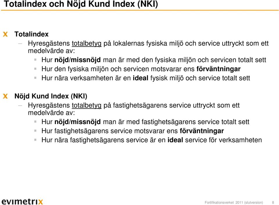 sett Nöjd Kund Index (NKI) Hyresgästens totalbetyg på fastighetsägarens service uttryckt som ett medelvärde av: Hur nöjd/missnöjd man är med fastighetsägarens service totalt