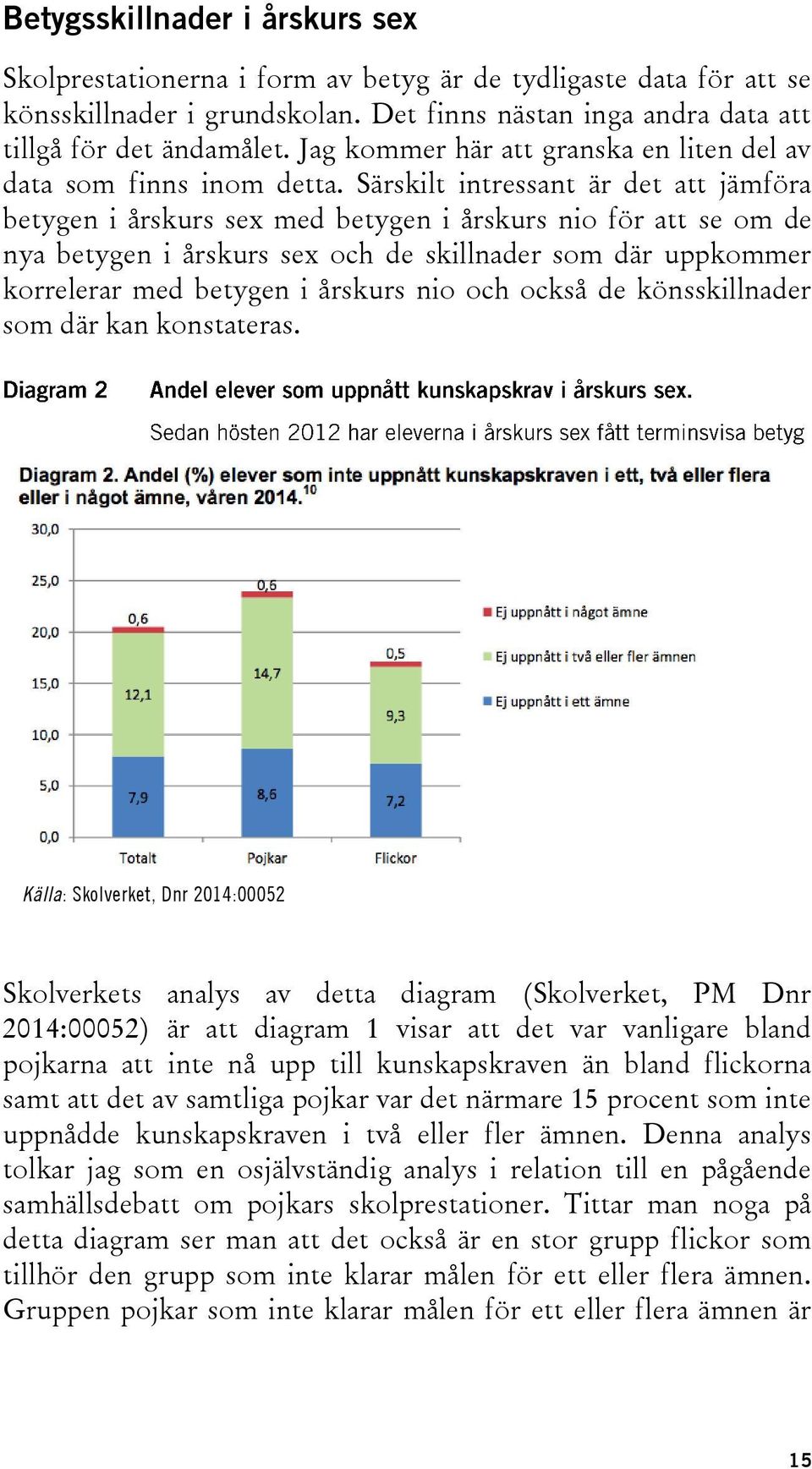 Särskilt intressant är det att jämföra betygen i årskurs sex med betygen i årskurs nio för att se om de nya betygen i årskurs sex och de skillnader som där uppkommer korrelerar med betygen i årskurs