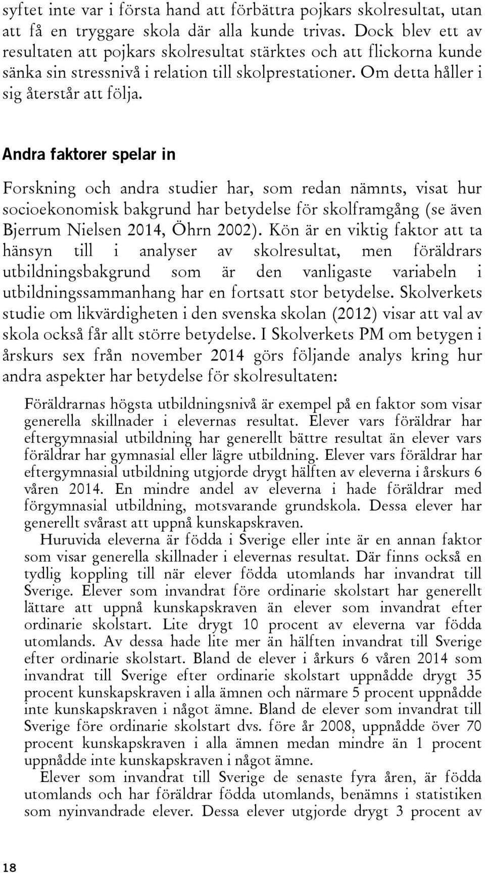 Andra faktorer spelar in Forskning och andra studier har, som redan nämnts, visat hur socioekonomisk bakgrund har betydelse för skolframgång (se även Bjerrum Nielsen 2014, Öhrn 2002).