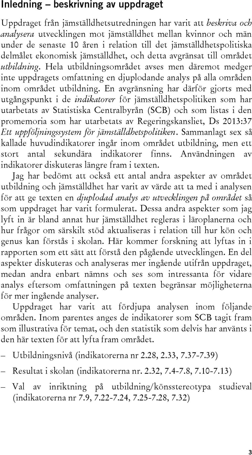 Hela utbildningsområdet avses men däremot medger inte uppdragets omfattning en djuplodande analys på alla områden inom området utbildning.