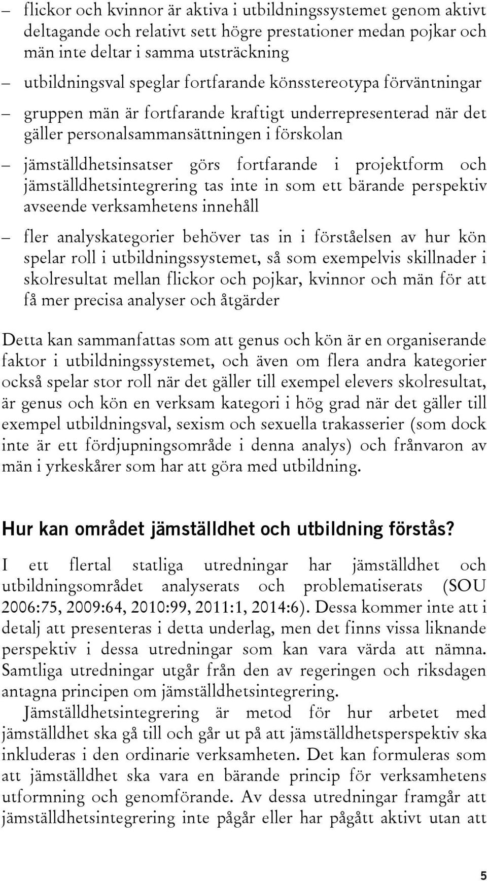 projektform och jämställdhetsintegrering tas inte in som ett bärande perspektiv avseende verksamhetens innehåll fler analyskategorier behöver tas in i förståelsen av hur kön spelar roll i