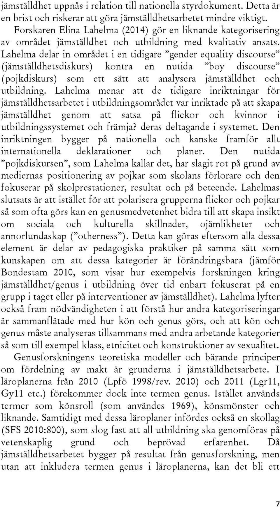 Lahelma delar in området i en tidigare gender equality discourse (jämställdhetsdiskurs) kontra en nutida boy discourse (pojkdiskurs) som ett sätt att analysera jämställdhet och utbildning.