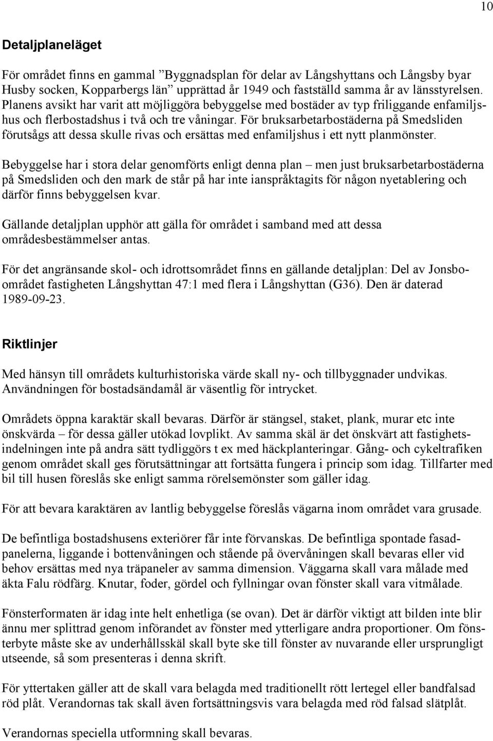 För bruksarbetarbostäderna på Smedsliden förutsågs att dessa skulle rivas och ersättas med enfamiljshus i ett nytt planmönster.