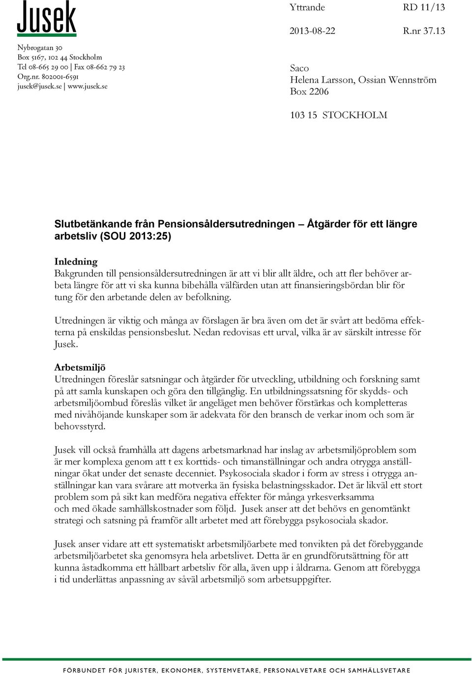 pensionsåldersutredningen är att vi blir allt äldre, och att fler behöver arbeta längre för att vi ska kunna bibehålla välfärden utan att finansieringsbördan blir för tung för den arbetande delen av