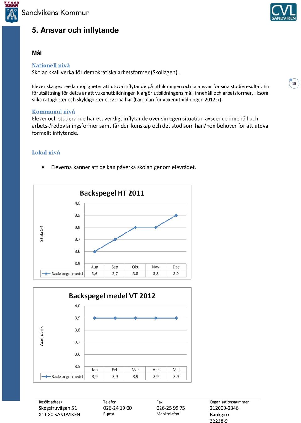 En förutsättning för detta är att vuxenutbildningen klargör utbildningens mål, innehåll och arbetsformer, liksom vilka rättigheter och skyldigheter eleverna har (Läroplan för